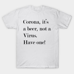 Corona, It's a beer, not a Virus. Have One. T-Shirt